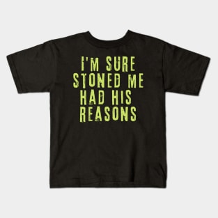 I'm Sure Stoned Me Had His Reasons Kids T-Shirt